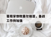 开运体育登录入口-关于葡萄牙惨败塞尔维亚，备战工作待加强的信息